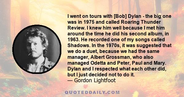 I went on tours with [Bob] Dylan - the big one was in 1975 and called Roaring Thunder Review. I knew him well because I met him around the time he did his second album, in 1963. He recorded one of my songs called