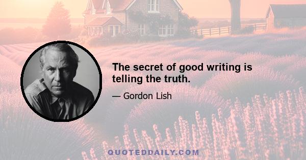 The secret of good writing is telling the truth.