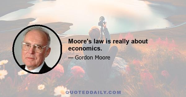 Moore's law is really about economics.