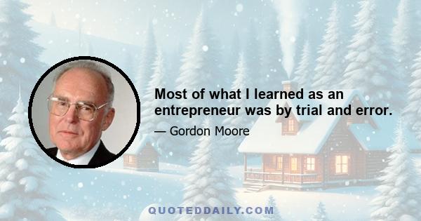 Most of what I learned as an entrepreneur was by trial and error.