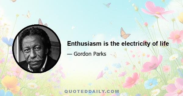 Enthusiasm is the electricity of life