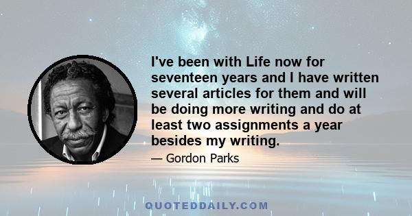 I've been with Life now for seventeen years and I have written several articles for them and will be doing more writing and do at least two assignments a year besides my writing.