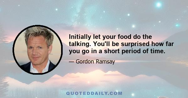 Initially let your food do the talking. You'll be surprised how far you go in a short period of time.