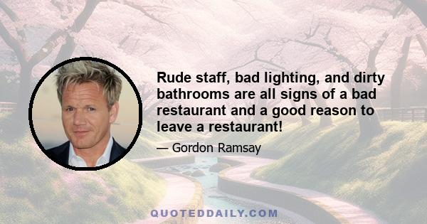 Rude staff, bad lighting, and dirty bathrooms are all signs of a bad restaurant and a good reason to leave a restaurant!