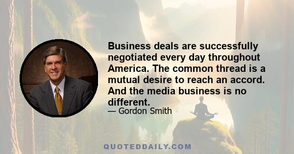 Business deals are successfully negotiated every day throughout America. The common thread is a mutual desire to reach an accord. And the media business is no different.