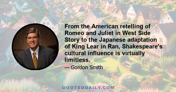 From the American retelling of Romeo and Juliet in West Side Story to the Japanese adaptation of King Lear in Ran, Shakespeare's cultural influence is virtually limitless.