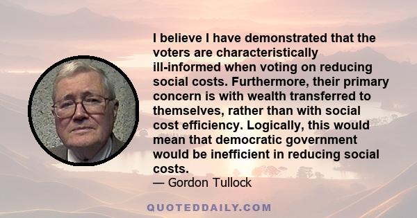 I believe I have demonstrated that the voters are characteristically ill-informed when voting on reducing social costs. Furthermore, their primary concern is with wealth transferred to themselves, rather than with