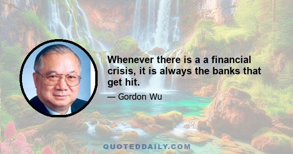 Whenever there is a a financial crisis, it is always the banks that get hit.