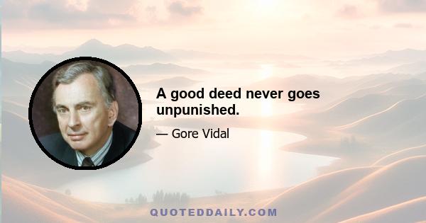 A good deed never goes unpunished.