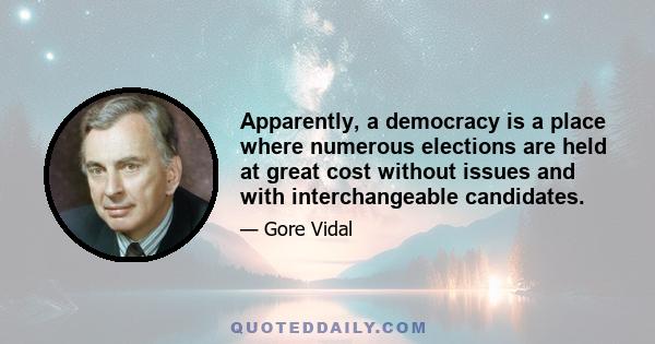 Apparently, a democracy is a place where numerous elections are held at great cost without issues and with interchangeable candidates.