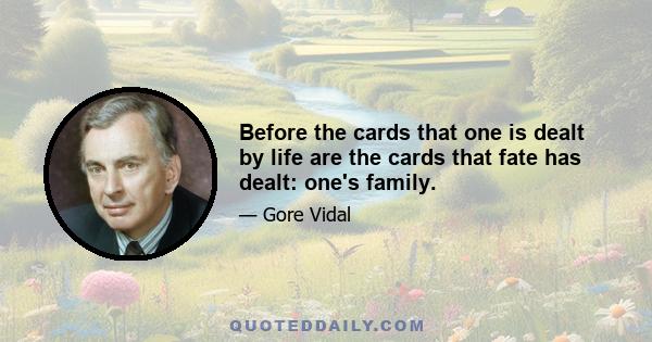 Before the cards that one is dealt by life are the cards that fate has dealt: one's family.