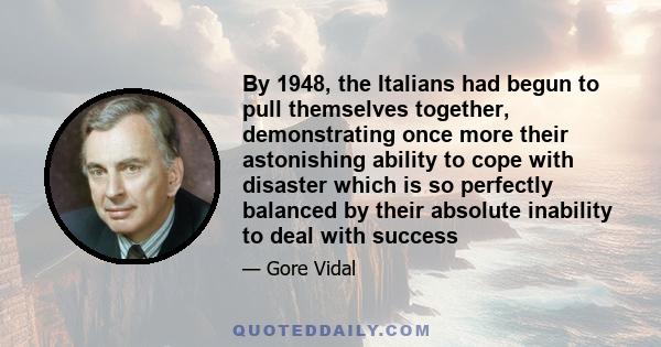 By 1948, the Italians had begun to pull themselves together, demonstrating once more their astonishing ability to cope with disaster which is so perfectly balanced by their absolute inability to deal with success