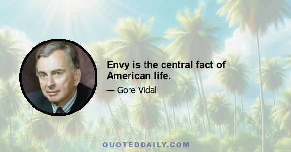 Envy is the central fact of American life.