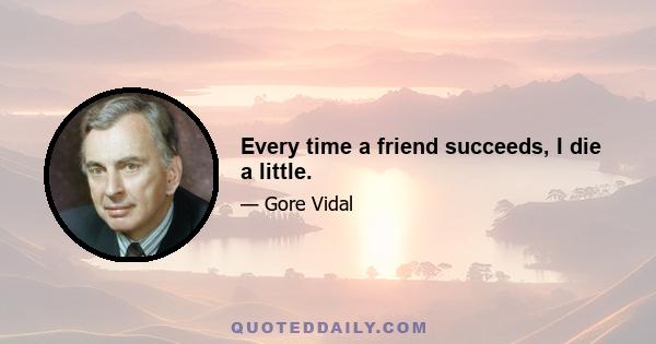 Every time a friend succeeds, I die a little.