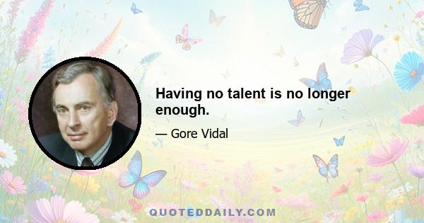 Having no talent is no longer enough.