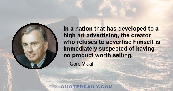 In a nation that has developed to a high art advertising, the creator who refuses to advertise himself is immediately suspected of having no product worth selling.