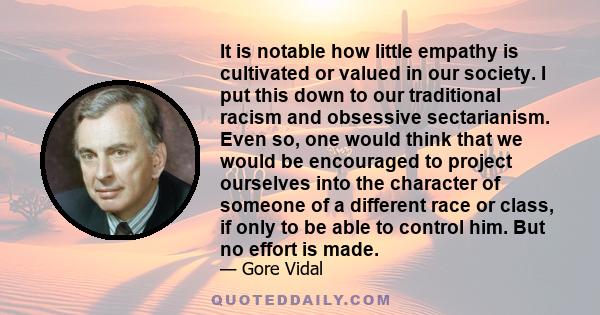 It is notable how little empathy is cultivated or valued in our society. I put this down to our traditional racism and obsessive sectarianism. Even so, one would think that we would be encouraged to project ourselves