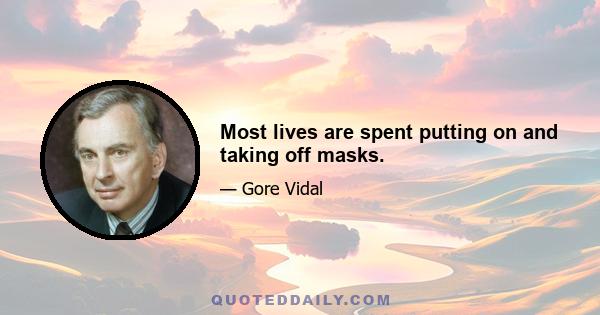 Most lives are spent putting on and taking off masks.