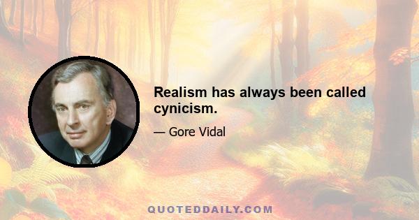 Realism has always been called cynicism.