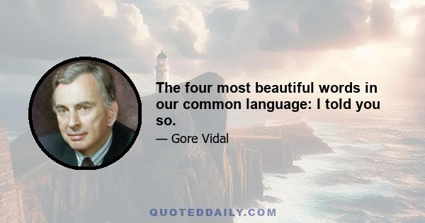 The four most beautiful words in our common language: I told you so.