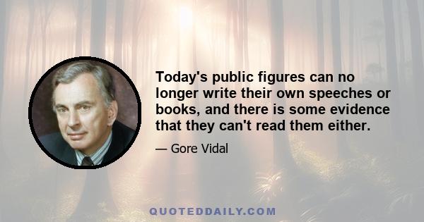 Today's public figures can no longer write their own speeches or books, and there is some evidence that they can't read them either.