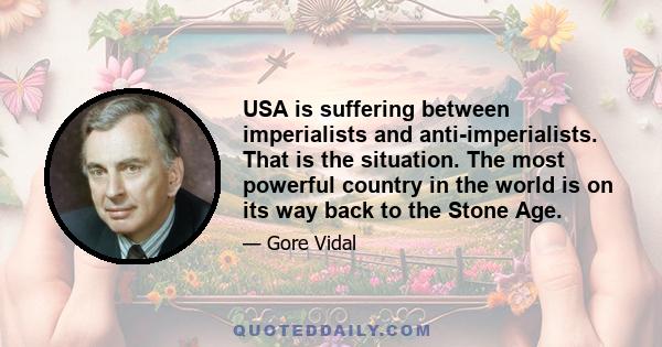 USA is suffering between imperialists and anti-imperialists. That is the situation. The most powerful country in the world is on its way back to the Stone Age.