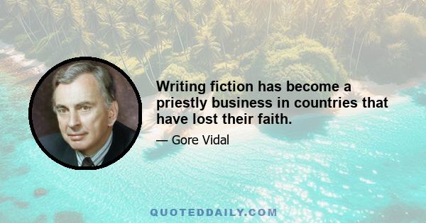 Writing fiction has become a priestly business in countries that have lost their faith.