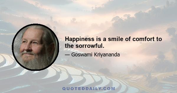 Happiness is a smile of comfort to the sorrowful.