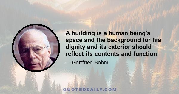 A building is a human being's space and the background for his dignity and its exterior should reflect its contents and function