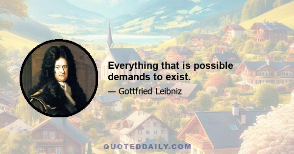 Everything that is possible demands to exist.