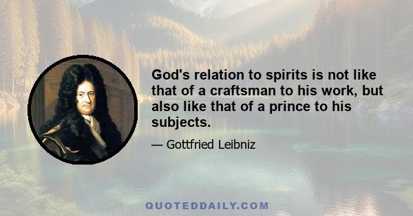 God's relation to spirits is not like that of a craftsman to his work, but also like that of a prince to his subjects.