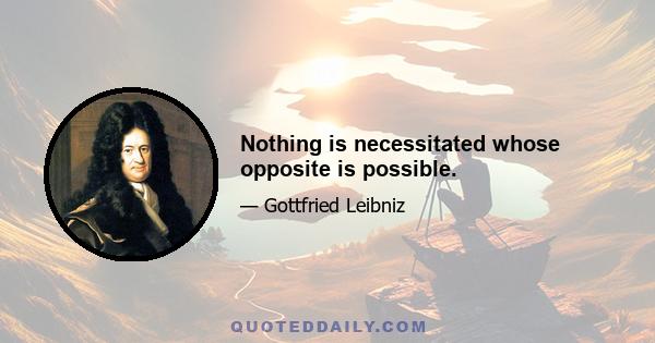 Nothing is necessitated whose opposite is possible.