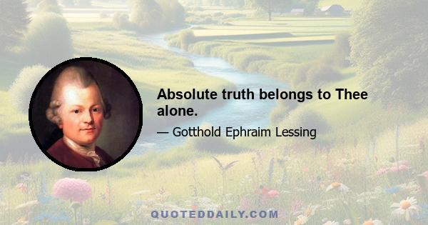 Absolute truth belongs to Thee alone.