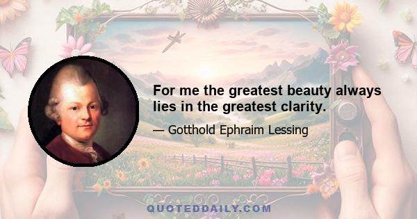 For me the greatest beauty always lies in the greatest clarity.