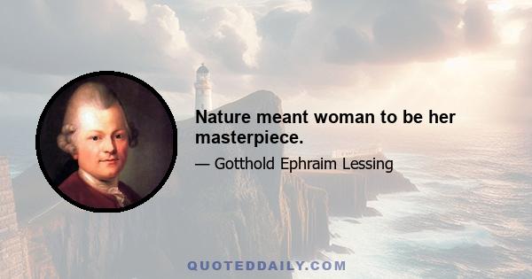 Nature meant woman to be her masterpiece.