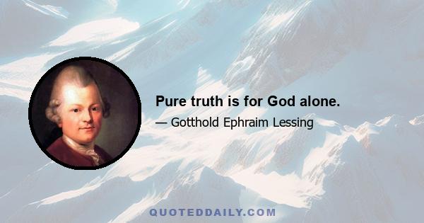 Pure truth is for God alone.