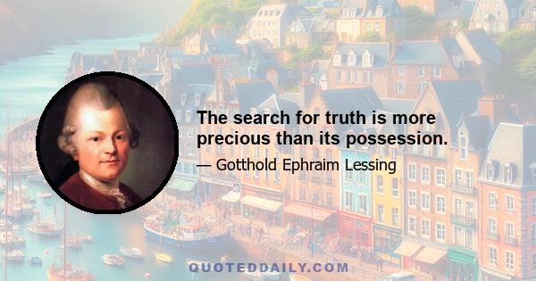 The search for truth is more precious than its possession.