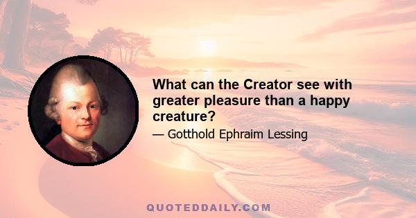 What can the Creator see with greater pleasure than a happy creature?