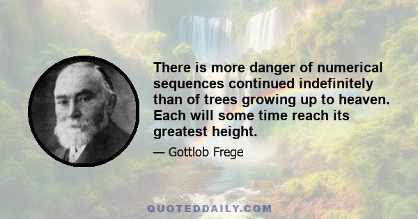 There is more danger of numerical sequences continued indefinitely than of trees growing up to heaven. Each will some time reach its greatest height.