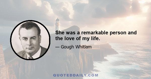 She was a remarkable person and the love of my life.