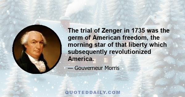 The trial of Zenger in 1735 was the germ of American freedom, the morning star of that liberty which subsequently revolutionized America.