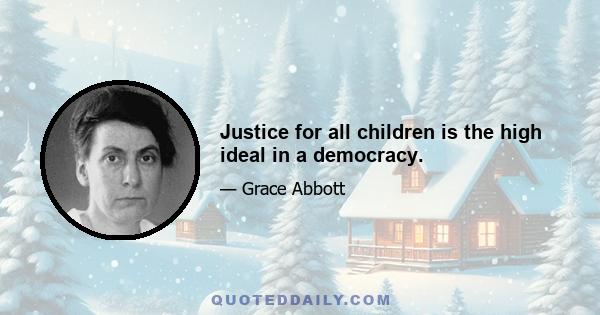 Justice for all children is the high ideal in a democracy.