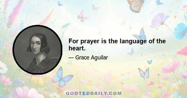 For prayer is the language of the heart.