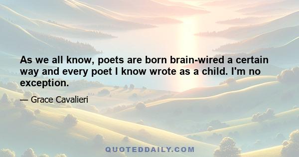 As we all know, poets are born brain-wired a certain way and every poet I know wrote as a child. I'm no exception.