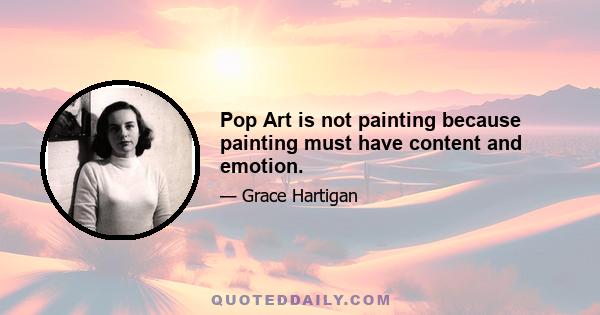 Pop Art is not painting because painting must have content and emotion.