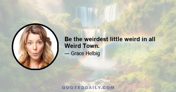 Be the weirdest little weird in all Weird Town.