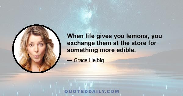 When life gives you lemons, you exchange them at the store for something more edible.