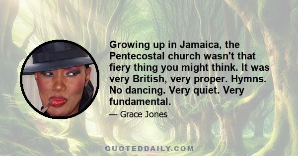 Growing up in Jamaica, the Pentecostal church wasn't that fiery thing you might think. It was very British, very proper. Hymns. No dancing. Very quiet. Very fundamental.