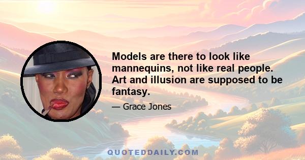 Models are there to look like mannequins, not like real people. Art and illusion are supposed to be fantasy.