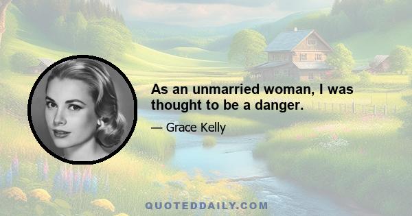 As an unmarried woman, I was thought to be a danger.